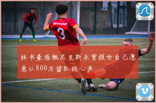 林书豪感慨尼克斯未曾报价自己愿意以800万留队的心声